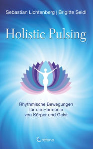 Title: Holistic Pulsing - Rhythmische Bewegungen für die Harmonie von Körper und Geist, Author: Sebastian Lichtenberg