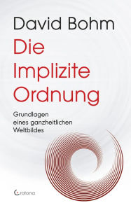 Title: Die Implizite Ordnung - Grundlagen eines ganzheitlichen Weltbildes, Author: David Bohm