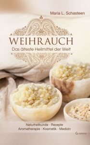Title: Weihrauch - Das älteste Heilmittel der Welt, Author: Maria L. Schasteen