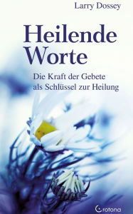 Title: Heilende Worte - Die Kraft der Gebete als Schlüssel zur Heilung, Author: Larry Dossey