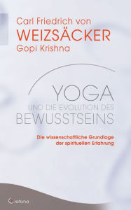 Title: Yoga und die Evolution des Bewusstseins: Die wissenschaftliche Grundlage der spirituellen Erfahrung, Author: Carl Friedrich von Weizsäcker