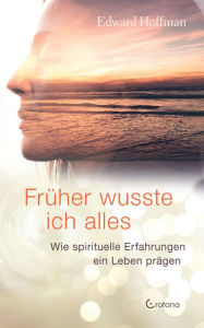 Title: Früher wusste ich alles: Wie spirituelle Erfahrungen ein Leben prägen, Author: Edward Hoffmann