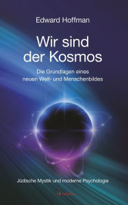 Title: Wir sind der Kosmos: Die Grundlagen eines neuen Welt- und Menschenbildes: Jüdische Mystik und moderne Psychologie, Author: Edward Hoffmann