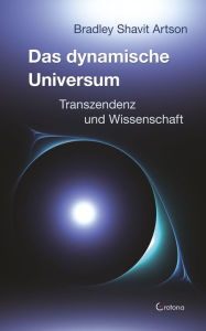 Title: Das dynamische Universum: Transzendenz und Physik, Author: Bradley Shavit Artson