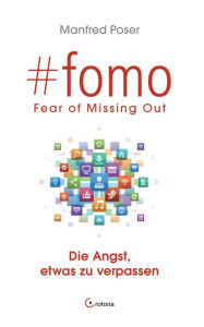 Title: #fomo - Fear of Missing Out. Die Angst, etwas zu verpassen: Wie soziale Medien und digitale Interaktion uns abhängig machen, Author: Manfred Poser