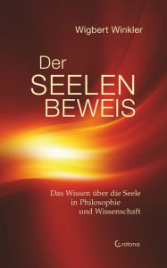 Title: Der Seelenbeweis. Das Wissen über die Seele in Philosophie und Wissenschaft, Author: Wigbert Winkler