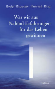 Title: Was wir aus Nahtod-Erfahrungen für das Leben gewinnen, Author: Evelyn Elsaesser