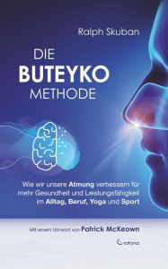 Title: Die Buteyko-Methode: Wie wir unsere Atmung verbessern für mehr Gesundheit und Leistungsfähigkeit im Alltag, Beruf, Yoga und Sport, Author: Ralph Skuban