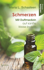 Title: Schmerzen - Mit Duftmedizin auf sanfte Weise lindern: Ratgeber kompakt, Author: Maria L. Schasteen