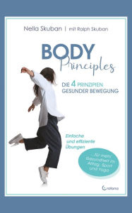 Title: Body Principles: Die 4 Prinzipien gesunder Bewegung: Einfache und effiziente Übungen für Alltag, Beruf, Yoga und Sport, Author: Nella Skuban