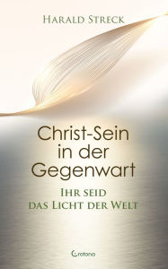 Title: Christ-Sein in der Gegenwart: Ihr seid das Licht der Welt, Author: Harald Streck