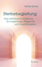 Sterbebegleitung: Eine einfühlsame Anleitung für Angehörige, Pflegende und Hospizbegleiter