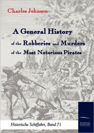 Title: A General History of the Robberies and Murders of the most notorious Pirates, Author: Charles Johnson