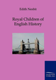 Title: Royal Children of English History, Author: Edith Nesbit