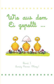 Title: Wie aus dem Ei gepellt: Erzählungen, Märchen und Gedichte zur Osterzeit, Author: Sandy Penner