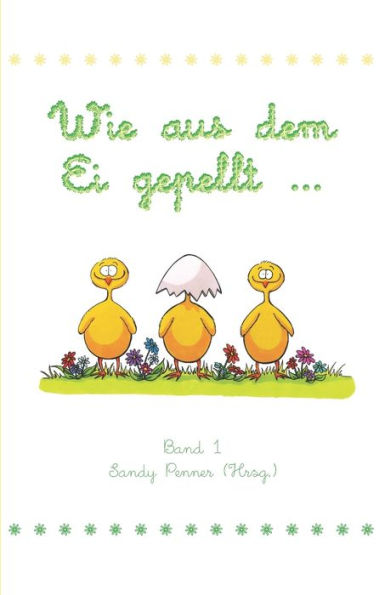 Wie aus dem Ei gepellt: Erzählungen, Märchen und Gedichte zur Osterzeit