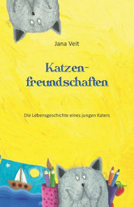 Title: Katzenfreundschaften: Die Lebensgeschichte eines jungen Katers, Author: Jana Veit