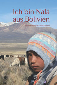 Title: Ich bin Nala aus Bolivien, Author: Sylvia Rosenkranz-Hirschhäuser