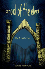 Title: School of the Elect: Die Erwählten, Author: Janine Heimburg