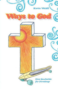 Title: Ways to God: Eine Geschichte für Firmlinge, Author: Karin Waldl