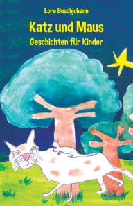 Title: Katz und Maus - Geschichten für Kinder, Author: Lore Buschjohann