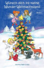 Wünsch dich ins kleine Wunder-Weihnachtsland: Erzählungen, Märchen und Gedichte zur Advents- und Weihnachtszeit von Kindern für Kinder geschrieben - Band 1