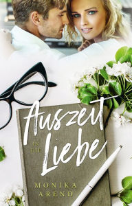 Title: Auszeit in die Liebe, Author: Monika Arend
