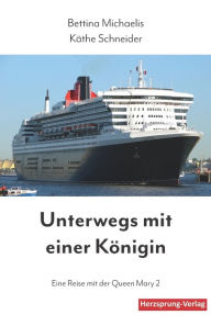 Title: Unterwegs mit einer Königin: Eine Reise mit der Queen Mary 2, Author: Käthe Schneider