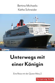 Title: Unterwegs mit einer Königin: Eine Reise mit der Queen Mary 2, Author: Bettina Michaelis