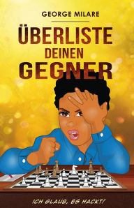 Title: Überliste deinen Gegner: Ich glaub, es hackt!, Author: George Milare