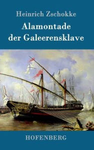 Title: Alamontade der Galeerensklave, Author: Heinrich Zschokke