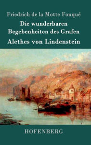 Title: Die wunderbaren Begebenheiten des Grafen Alethes von Lindenstein, Author: Friedrich de la Motte Fouqué