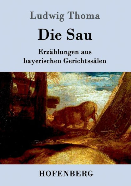 Die Sau: Erzählungen aus bayerischen Gerichtssälen