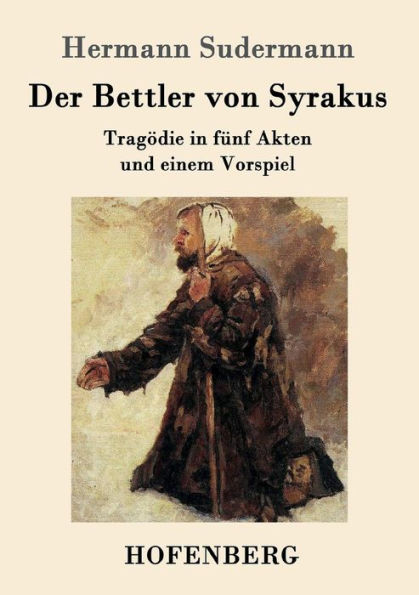 Der Bettler von Syrakus: Tragödie fünf Akten und einem Vorspiel