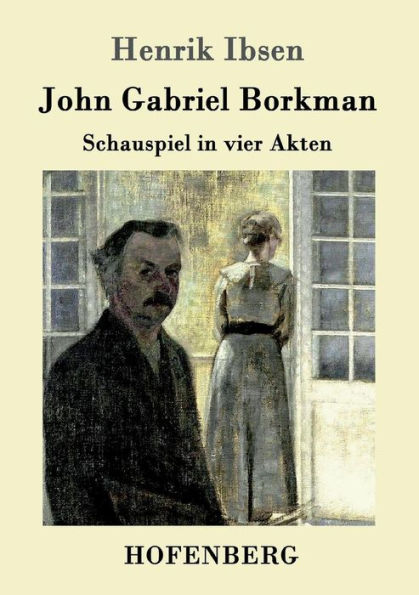 John Gabriel Borkman: Schauspiel vier Akten