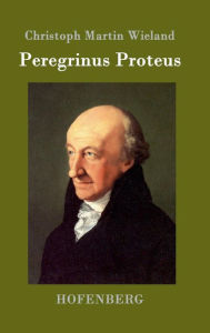 Title: Peregrinus Proteus, Author: Christoph Martin Wieland