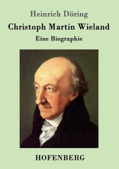Christoph Martin Wieland: Eine Biographie