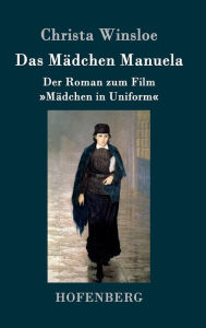 Title: Das Mädchen Manuela: Der Roman zum Film Mädchen in Uniform, Author: Christa Winsloe