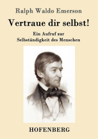 Title: Vertraue dir selbst!: Ein Aufruf zur Selbständigkeit des Menschen, Author: Ralph Waldo Emerson