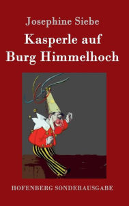 Title: Kasperle auf Burg Himmelhoch, Author: Josephine Siebe