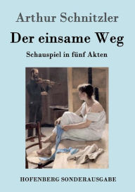 Title: Der einsame Weg: Schauspiel in fünf Akten, Author: Arthur Schnitzler