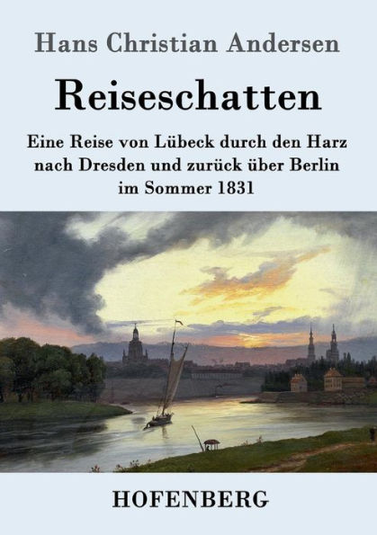 Reiseschatten: Eine Reise von Lübeck durch den Harz nach Dresden und zurück über Berlin im Sommer 1831