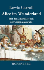 Title: Alice im Wunderland: Mit den Illustrationen der Originalausgabe von John Tenniel, Author: Lewis Carroll
