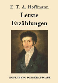 Title: Letzte Erzählungen: Die Doppeltgänger, Die Räuber, Der Elementargeist und andere, Author: E. T. A. Hoffmann