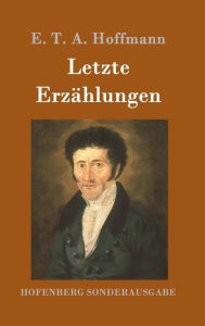 Title: Letzte Erzählungen: Die Doppeltgänger, Die Räuber, Der Elementargeist und andere, Author: E. T. A. Hoffmann