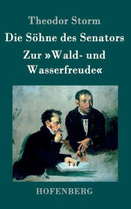 Title: Die Söhne des Senators / Zur Wald- und Wasserfreude, Author: Theodor Storm