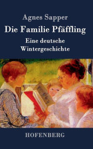 Title: Die Familie Pfäffling: Eine deutsche Wintergeschichte, Author: Agnes Sapper