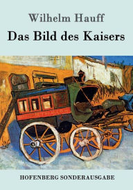 Title: Das Bild des Kaisers, Author: Wilhelm Hauff