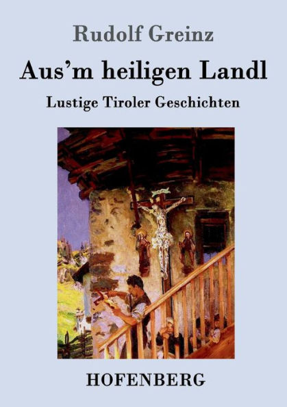 Aus'm heiligen Landl: Lustige Tiroler Geschichten