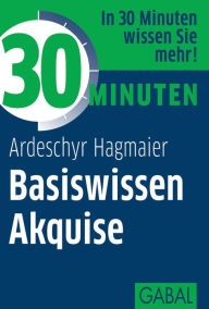 Title: 30 Minuten Basiswissen Akquise, Author: Ardeschyr Hagmaier